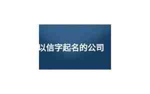 信字起名的公司名字,信字起名的公司名字大全怎么样
