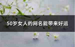 50岁女人的网名，50岁女人的网名大全