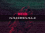 好运的名字(寓意带来好运的名字大全)
